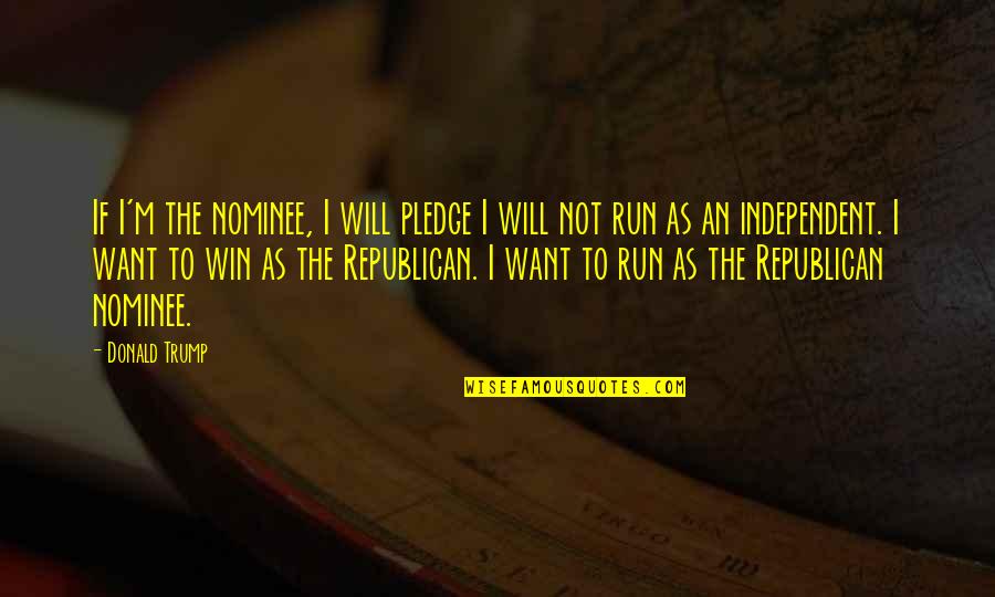 Will To Win Quotes By Donald Trump: If I'm the nominee, I will pledge I