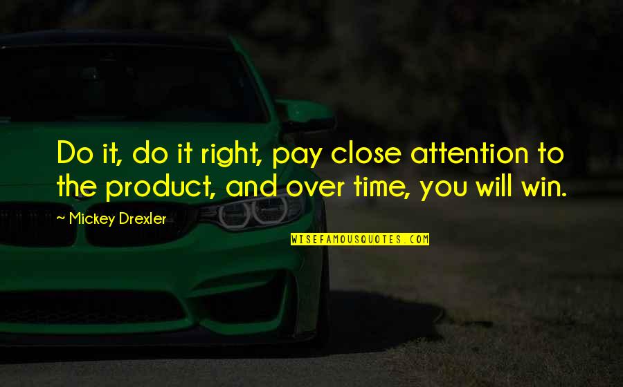 Will To Win Quotes By Mickey Drexler: Do it, do it right, pay close attention