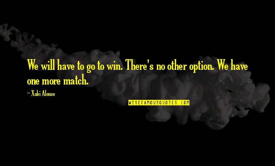 Will To Win Quotes By Xabi Alonso: We will have to go to win. There's