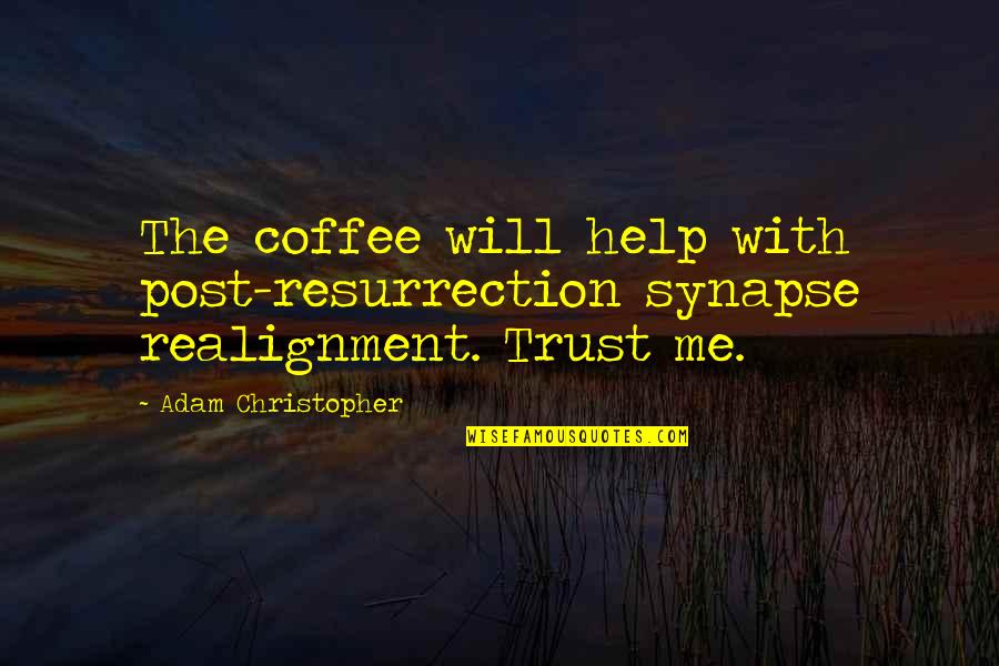 Will Trust Quotes By Adam Christopher: The coffee will help with post-resurrection synapse realignment.