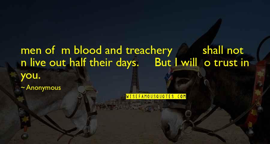 Will Trust Quotes By Anonymous: men of m blood and treachery shall not