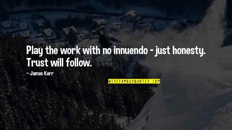 Will Trust Quotes By James Kerr: Play the work with no innuendo - just