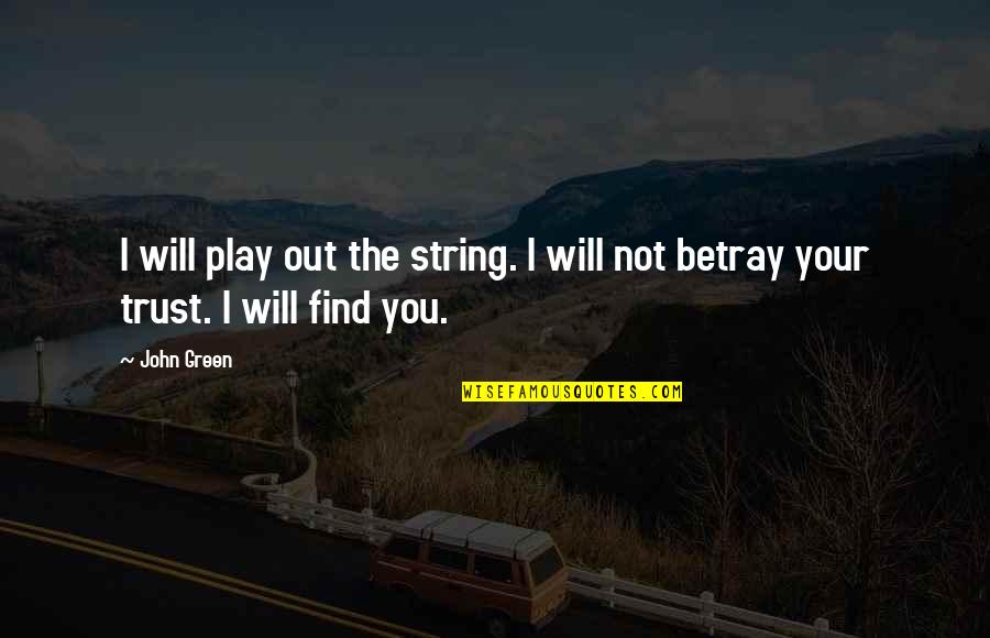 Will Trust Quotes By John Green: I will play out the string. I will