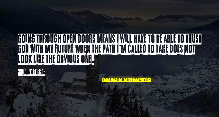Will Trust Quotes By John Ortberg: Going through open doors means I will have