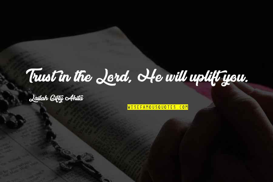 Will Trust Quotes By Lailah Gifty Akita: Trust in the Lord, He will uplift you.