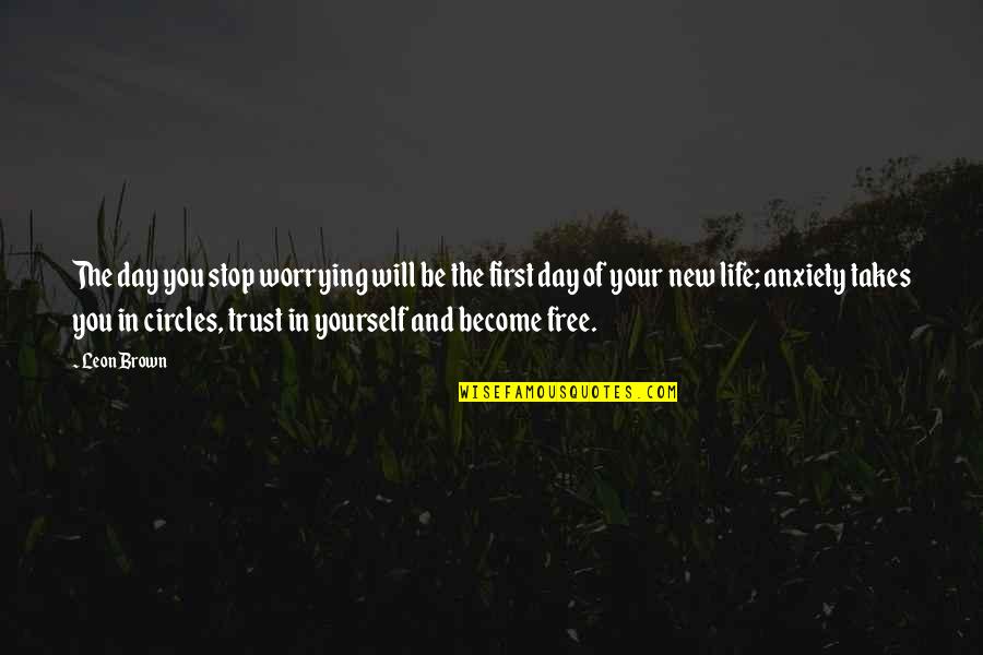 Will Trust Quotes By Leon Brown: The day you stop worrying will be the