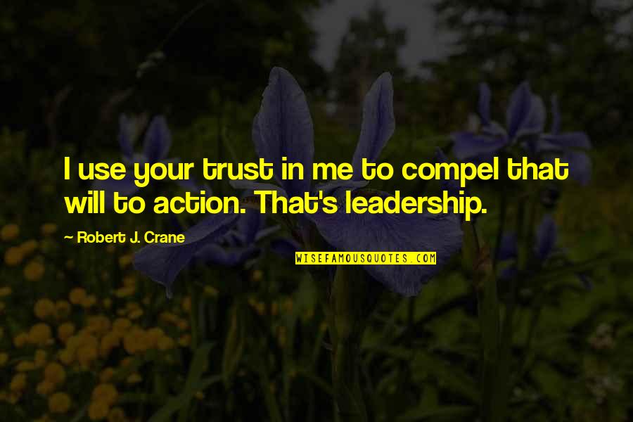 Will Trust Quotes By Robert J. Crane: I use your trust in me to compel