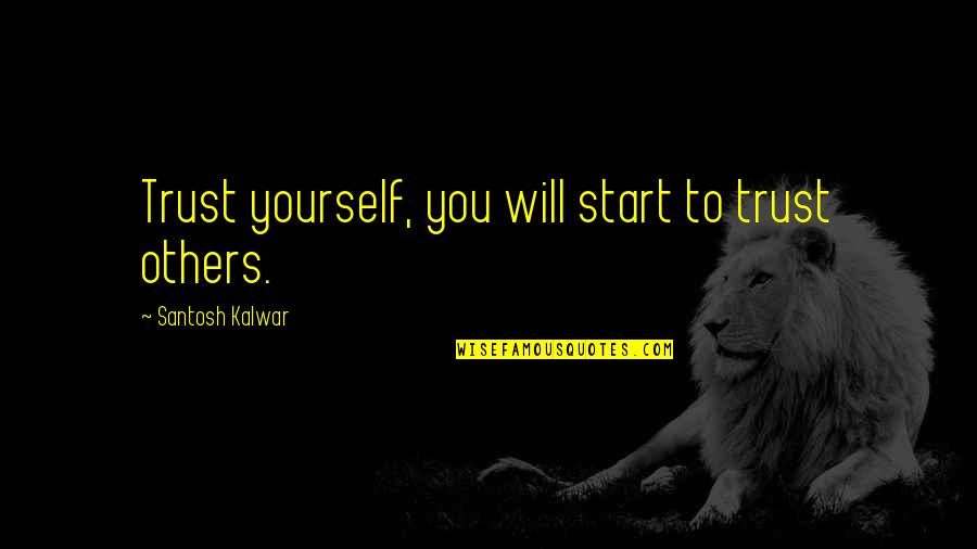 Will Trust Quotes By Santosh Kalwar: Trust yourself, you will start to trust others.