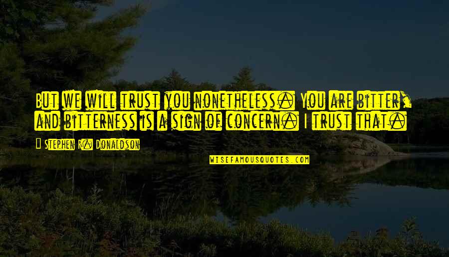 Will Trust Quotes By Stephen R. Donaldson: But we will trust you nonetheless. You are
