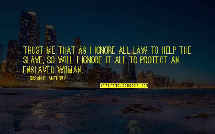 Will Trust Quotes By Susan B. Anthony: Trust me that as I ignore all law
