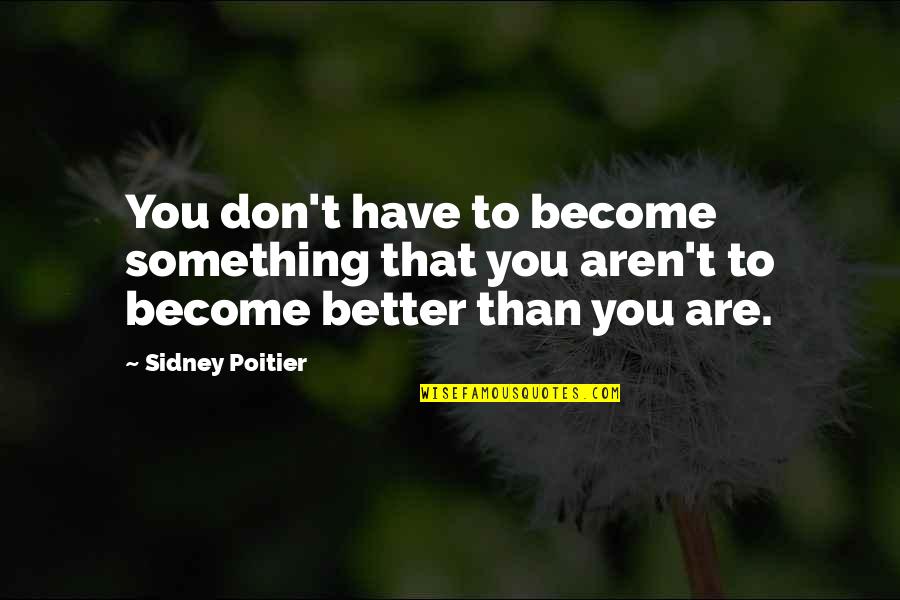 Will Turner Love Quotes By Sidney Poitier: You don't have to become something that you