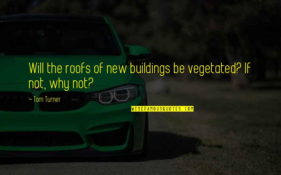 Will Turner Quotes By Tom Turner: Will the roofs of new buildings be vegetated?