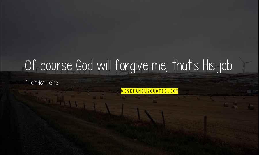 Will U Ever Forgive Me Quotes By Heinrich Heine: Of course God will forgive me; that's His