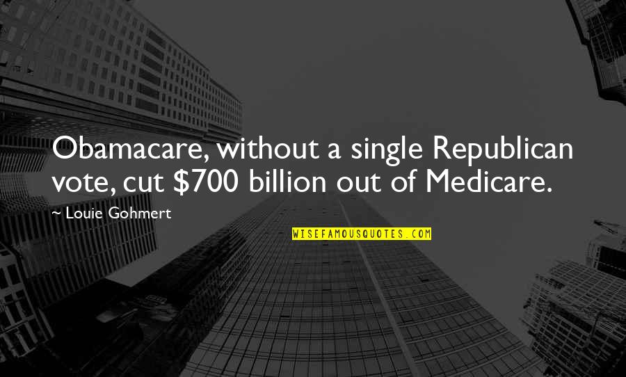 Will Vinton Quotes By Louie Gohmert: Obamacare, without a single Republican vote, cut $700