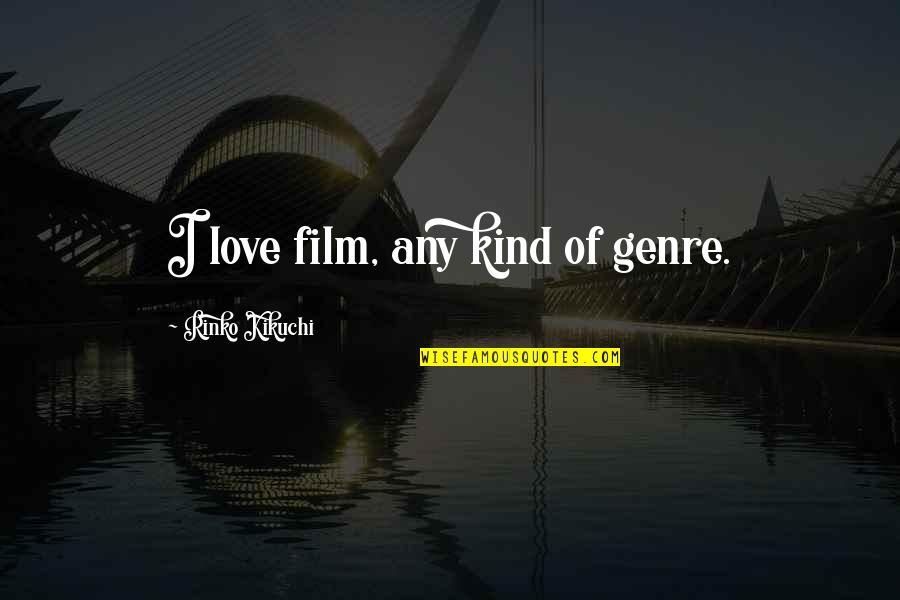 Will Vinton Quotes By Rinko Kikuchi: I love film, any kind of genre.