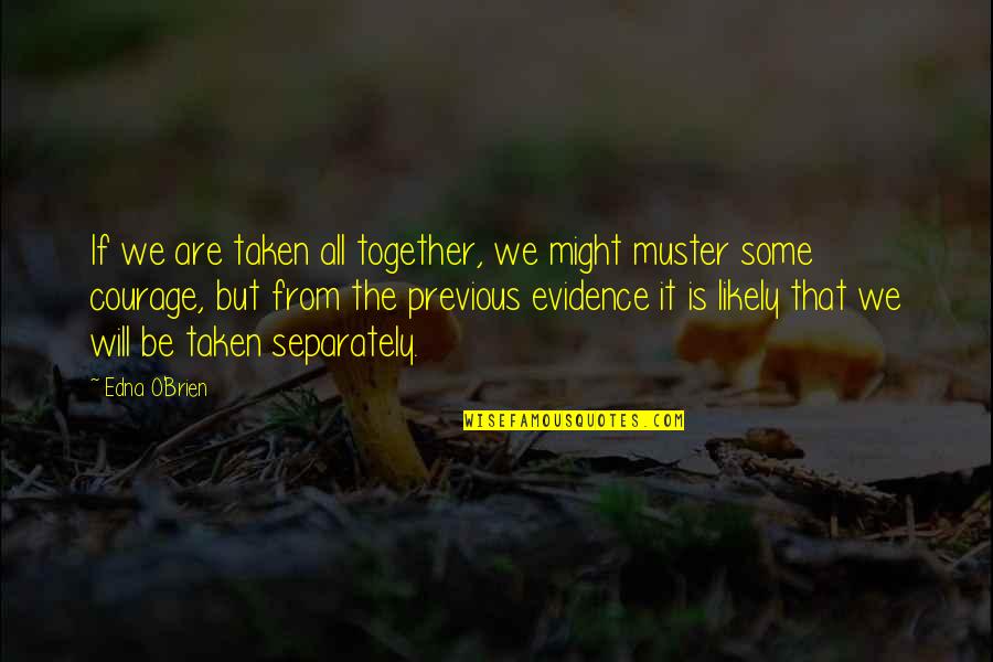Will We Be Together Quotes By Edna O'Brien: If we are taken all together, we might Will We Be Together Quotes By Edna O'Brien: If we are taken all together, we might