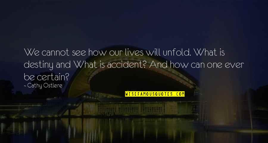 Will We Ever Be Quotes By Cathy Ostlere: We cannot see how our lives will unfold. Will We Ever Be Quotes By Cathy Ostlere: We cannot see how our lives will unfold.