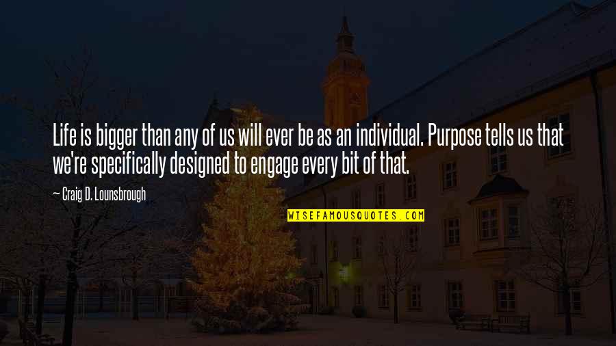 Will We Ever Be Quotes By Craig D. Lounsbrough: Life is bigger than any of us will Will We Ever Be Quotes By Craig D. Lounsbrough: Life is bigger than any of us will