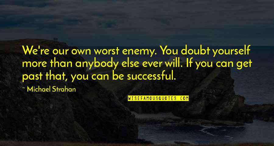 Will We Ever Be Quotes By Michael Strahan: We're our own worst enemy. You doubt yourself Will We Ever Be Quotes By Michael Strahan: We're our own worst enemy. You doubt yourself