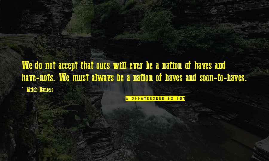 Will We Ever Be Quotes By Mitch Daniels: We do not accept that ours will ever Will We Ever Be Quotes By Mitch Daniels: We do not accept that ours will ever