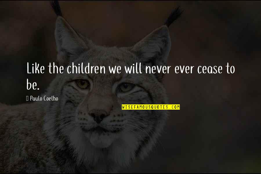 Will We Ever Be Quotes By Paulo Coelho: Like the children we will never ever cease Will We Ever Be Quotes By Paulo Coelho: Like the children we will never ever cease