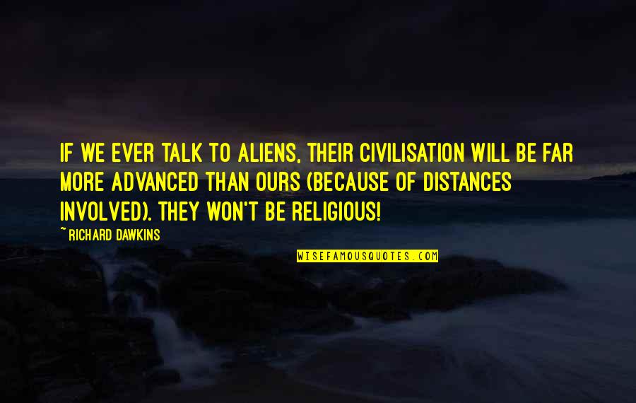 Will We Ever Be Quotes By Richard Dawkins: If we ever talk to aliens, their civilisation Will We Ever Be Quotes By Richard Dawkins: If we ever talk to aliens, their civilisation