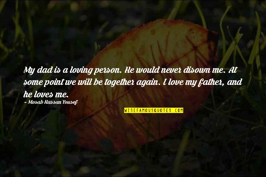 Will We Ever Be Together Again Quotes By Mosab Hassan Yousef: My dad is a loving person. He would