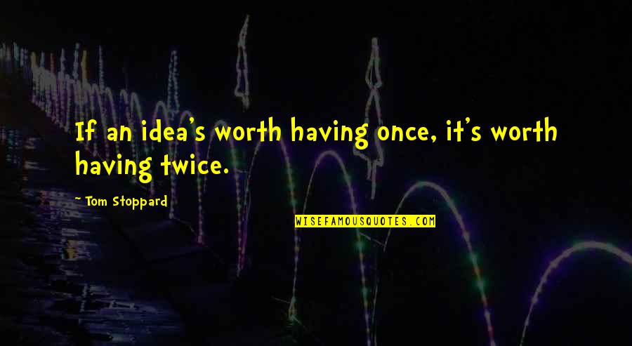 Will We Ever Be Together Again Quotes By Tom Stoppard: If an idea's worth having once, it's worth