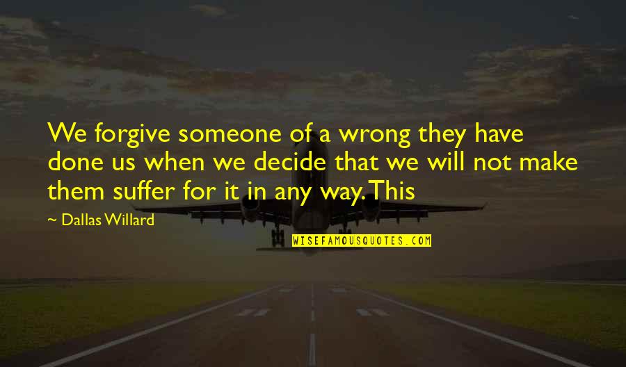 Will We Make It Quotes By Dallas Willard: We forgive someone of a wrong they have