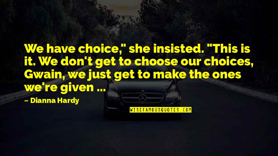 Will We Make It Quotes By Dianna Hardy: We have choice," she insisted. "This is it.