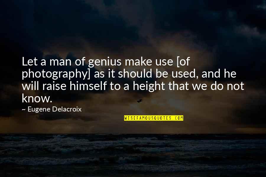 Will We Make It Quotes By Eugene Delacroix: Let a man of genius make use [of