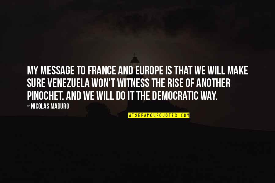 Will We Make It Quotes By Nicolas Maduro: My message to France and Europe is that