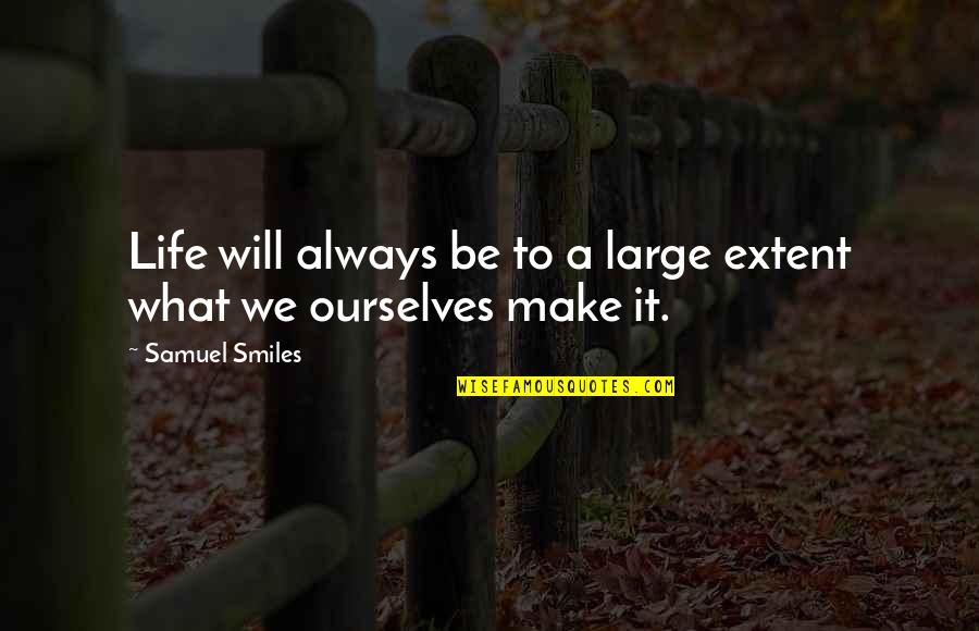 Will We Make It Quotes By Samuel Smiles: Life will always be to a large extent
