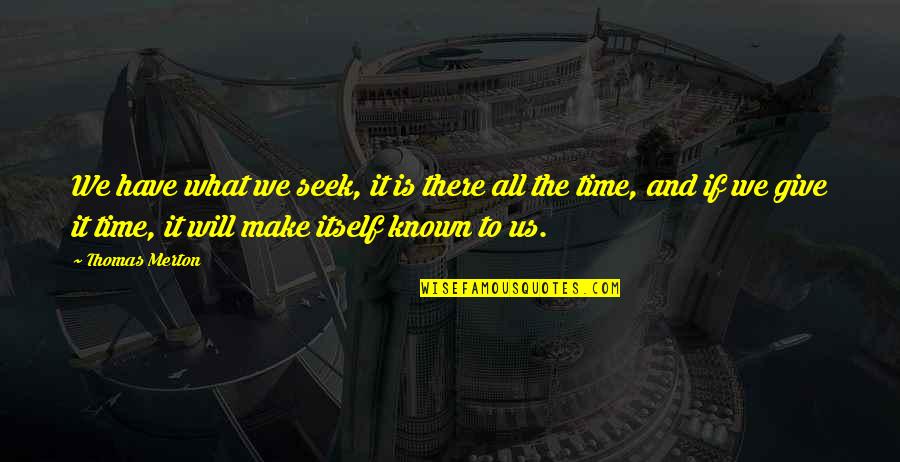 Will We Make It Quotes By Thomas Merton: We have what we seek, it is there
