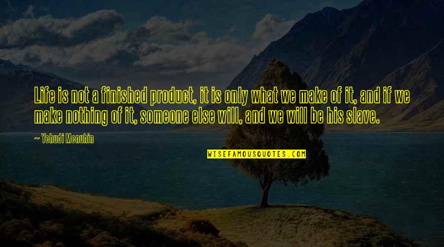 Will We Make It Quotes By Yehudi Menuhin: Life is not a finished product, it is