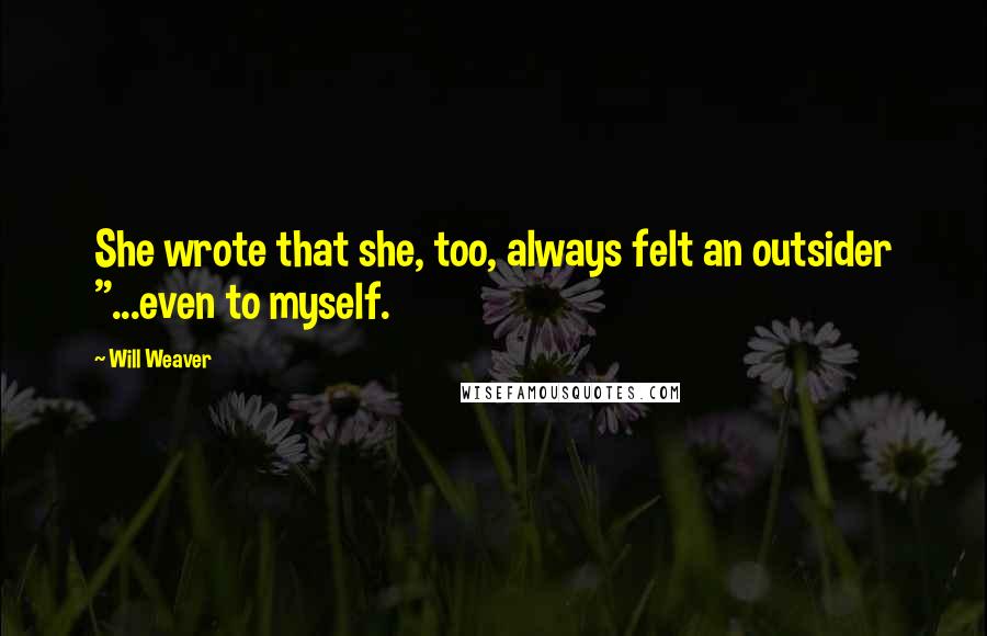 Will Weaver quotes: She wrote that she, too, always felt an outsider "...even to myself.