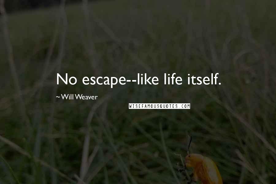 Will Weaver quotes: No escape--like life itself.