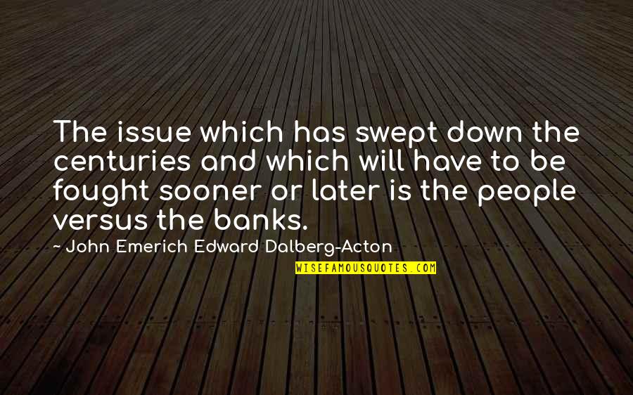Will Which Quotes By John Emerich Edward Dalberg-Acton: The issue which has swept down the centuries Will Which Quotes By John Emerich Edward Dalberg-Acton: The issue which has swept down the centuries