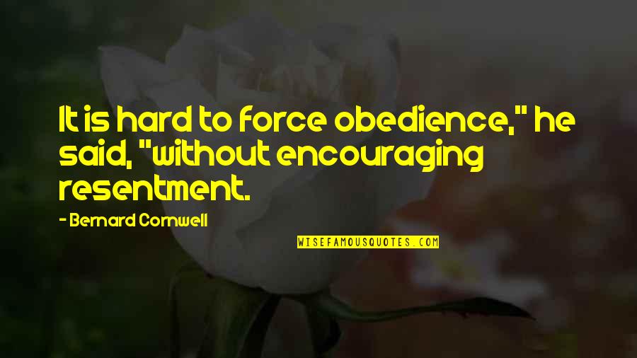 Will Willimon Quotes By Bernard Cornwell: It is hard to force obedience," he said, Will Willimon Quotes By Bernard Cornwell: It is hard to force obedience," he said,