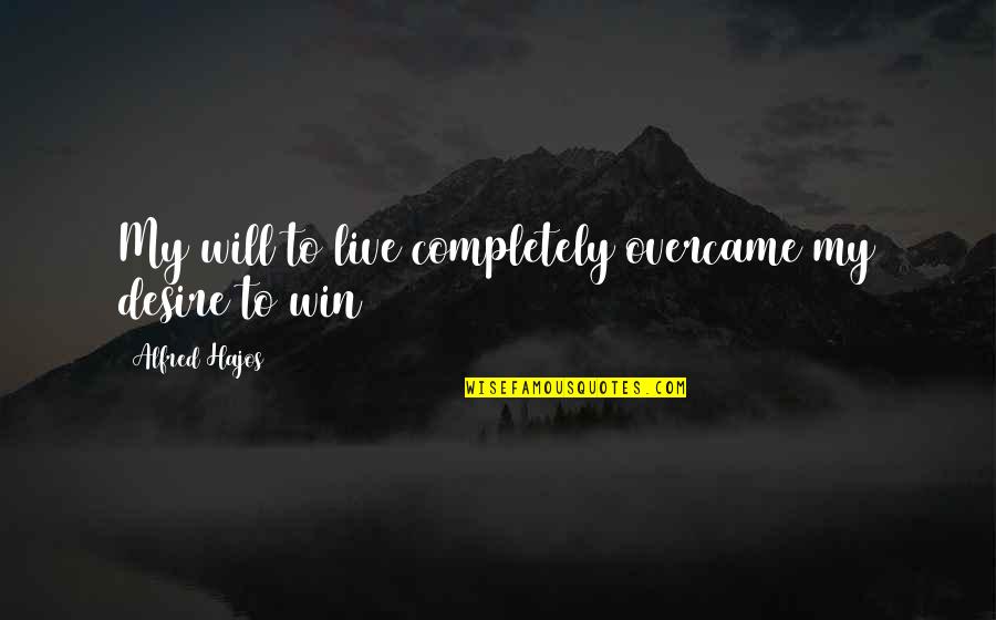 Will Win Quotes By Alfred Hajos: My will to live completely overcame my desire