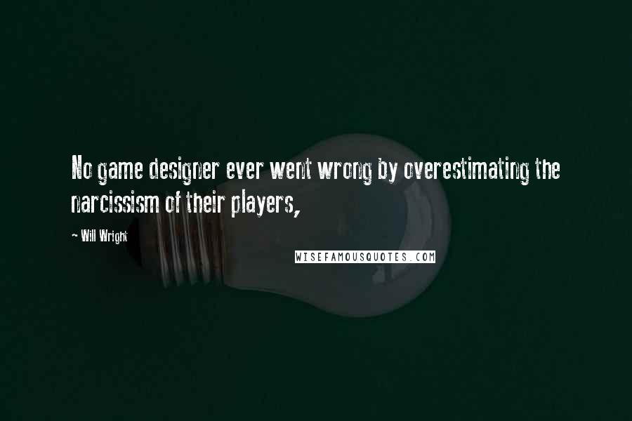 Will Wright quotes: No game designer ever went wrong by overestimating the narcissism of their players,