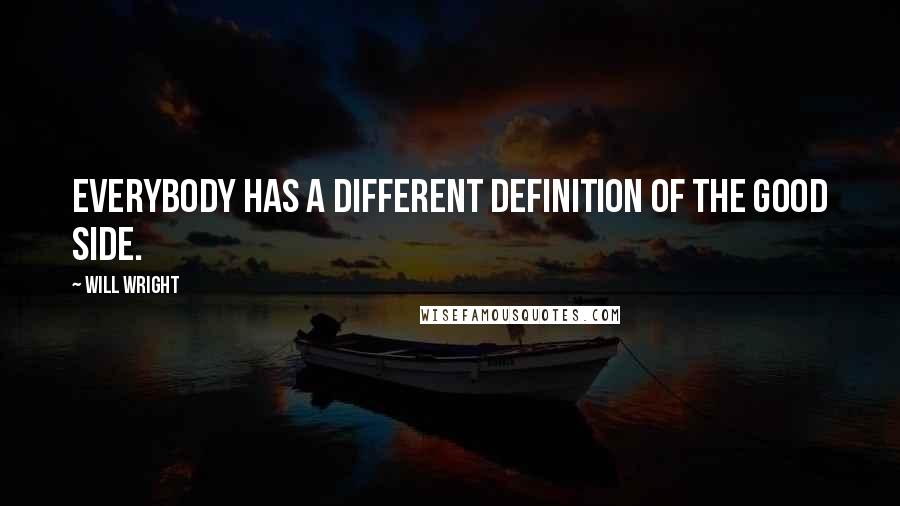 Will Wright quotes: Everybody has a different definition of the good side.