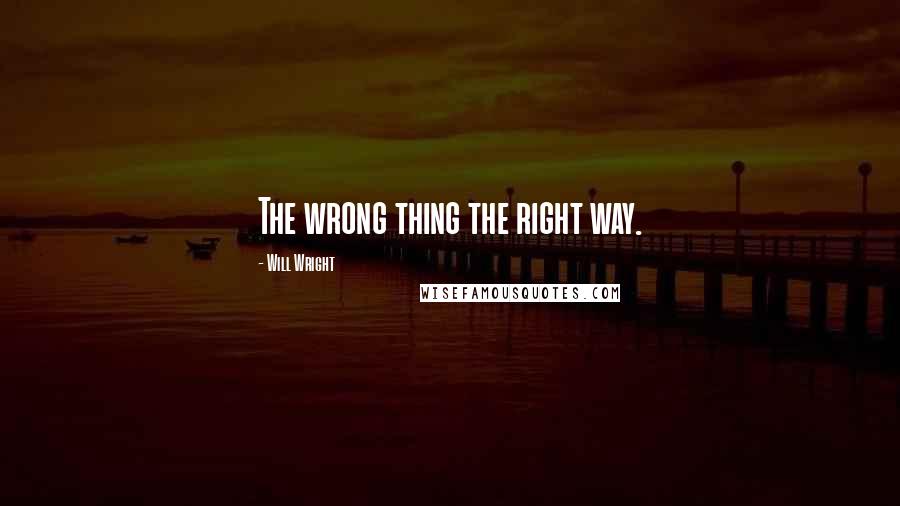 Will Wright quotes: The wrong thing the right way.