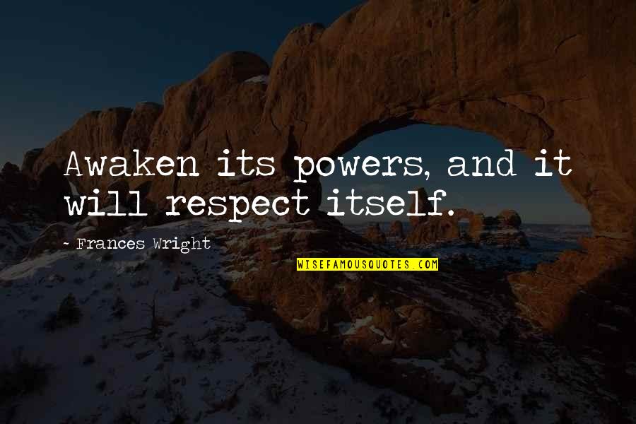 Will Wright Quotes By Frances Wright: Awaken its powers, and it will respect itself.