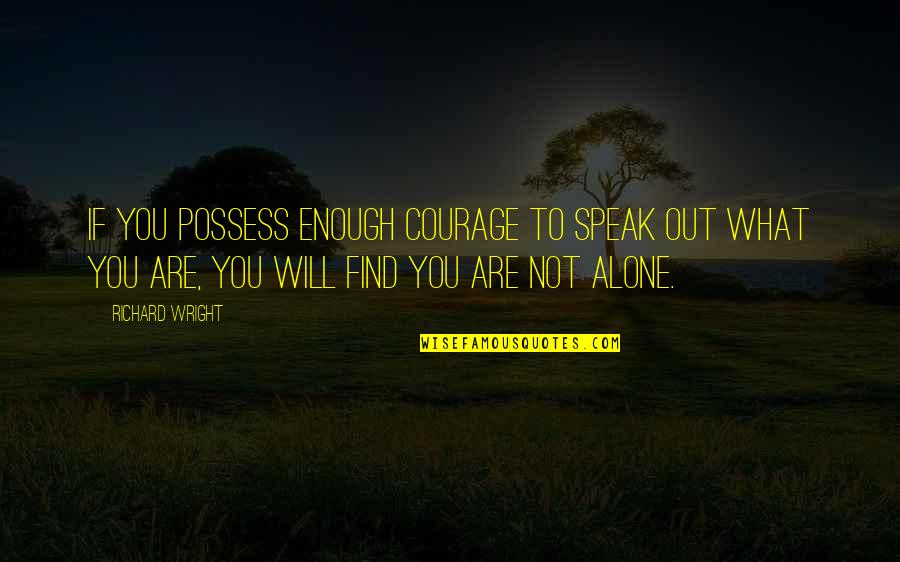 Will Wright Quotes By Richard Wright: If you possess enough courage to speak out