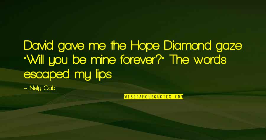 Will You Be Mine Forever Quotes By Nely Cab: David gave me the Hope Diamond gaze. "Will