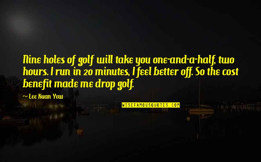 Will You Be My Better Half Quotes By Lee Kuan Yew: Nine holes of golf will take you one-and-a-half,