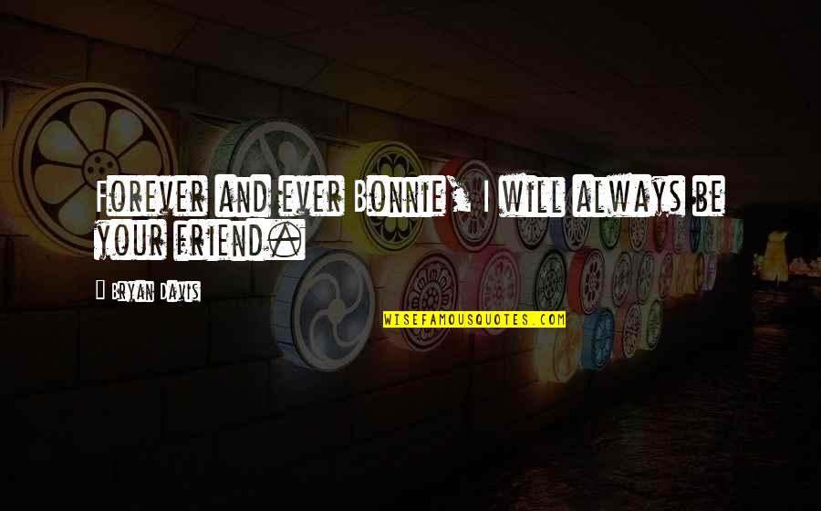 Will You Be My Friend Forever Quotes By Bryan Davis: Forever and ever Bonnie, I will always be