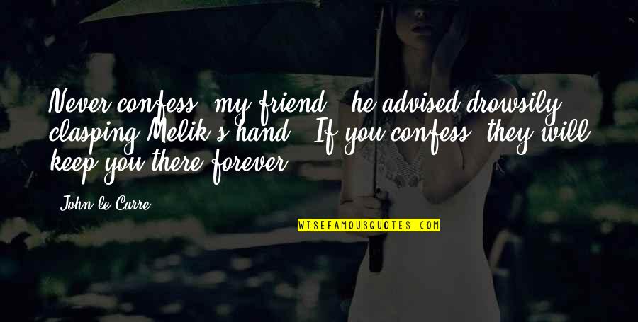 Will You Be My Friend Forever Quotes By John Le Carre: Never confess, my friend," he advised drowsily, clasping