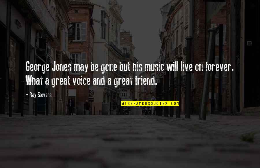 Will You Be My Friend Forever Quotes By Ray Stevens: George Jones may be gone but his music